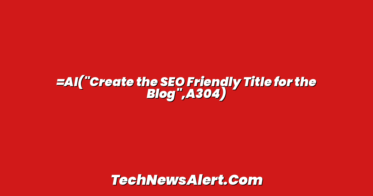 =AI("Create the SEO Friendly Title for the Blog",A304)