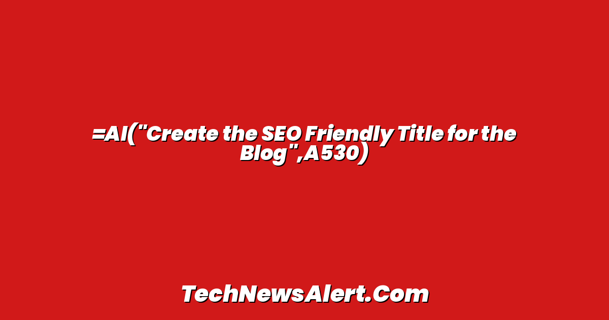 =AI("Create the SEO Friendly Title for the Blog",A530)
