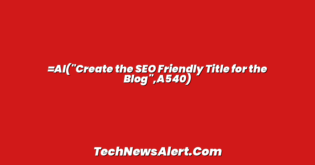 =AI("Create the SEO Friendly Title for the Blog",A540)