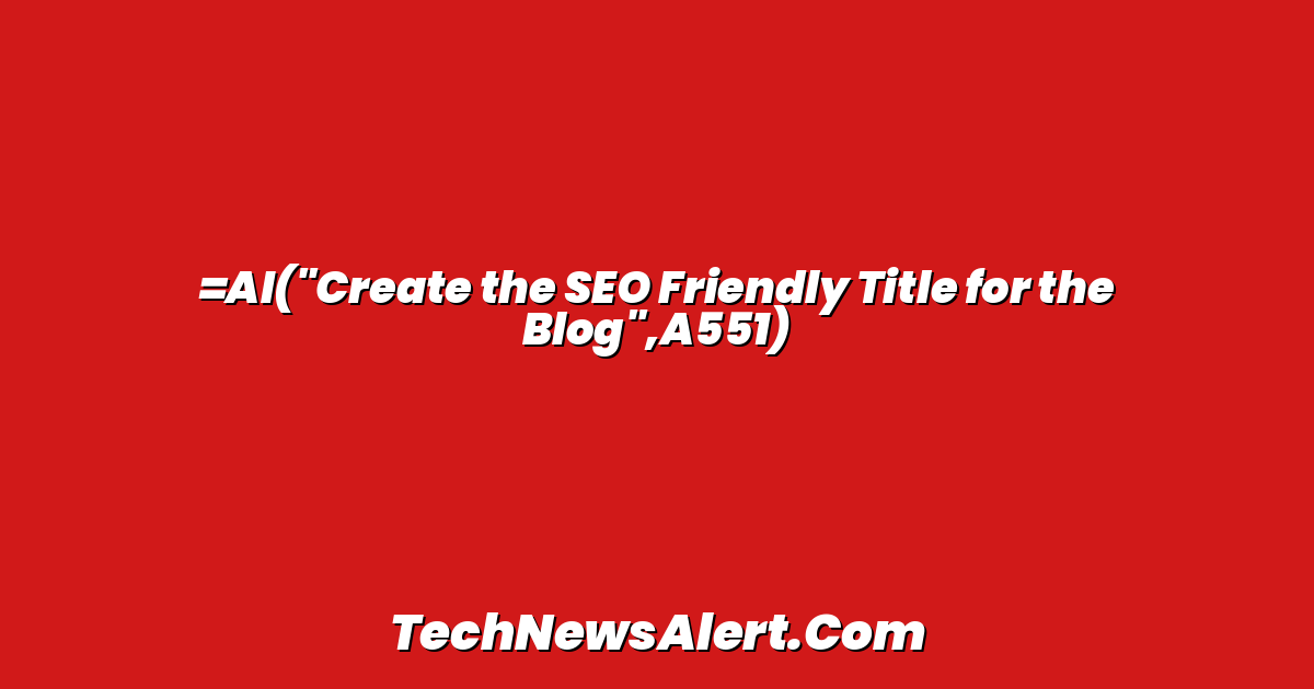 =AI("Create the SEO Friendly Title for the Blog",A551)