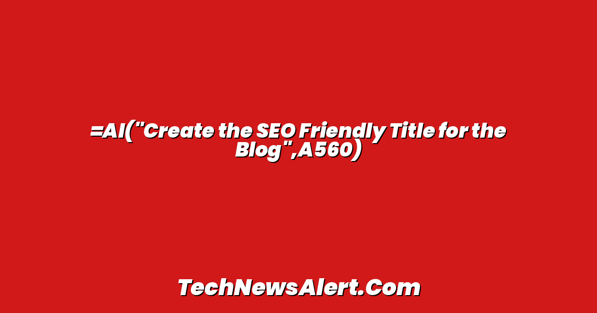 =AI("Create the SEO Friendly Title for the Blog",A560)