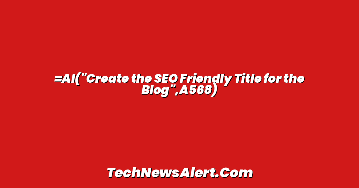 =AI("Create the SEO Friendly Title for the Blog",A568)